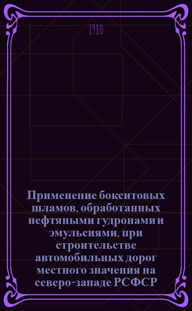 Применение бокситовых шламов, обработанных нефтяными гудронами и эмульсиями, при строительстве автомобильных дорог местного значения на северо-западе РСФСР : Автореф. дис. на соиск. учен. степ. канд. техн. наук : (05.23.14)