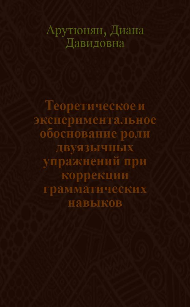 Теоретическое и экспериментальное обоснование роли двуязычных упражнений при коррекции грамматических навыков (английский язык, неязыковой вуз) : Автореф. дис. на соиск. учен. степ. канд. пед. наук : (13.00.02)