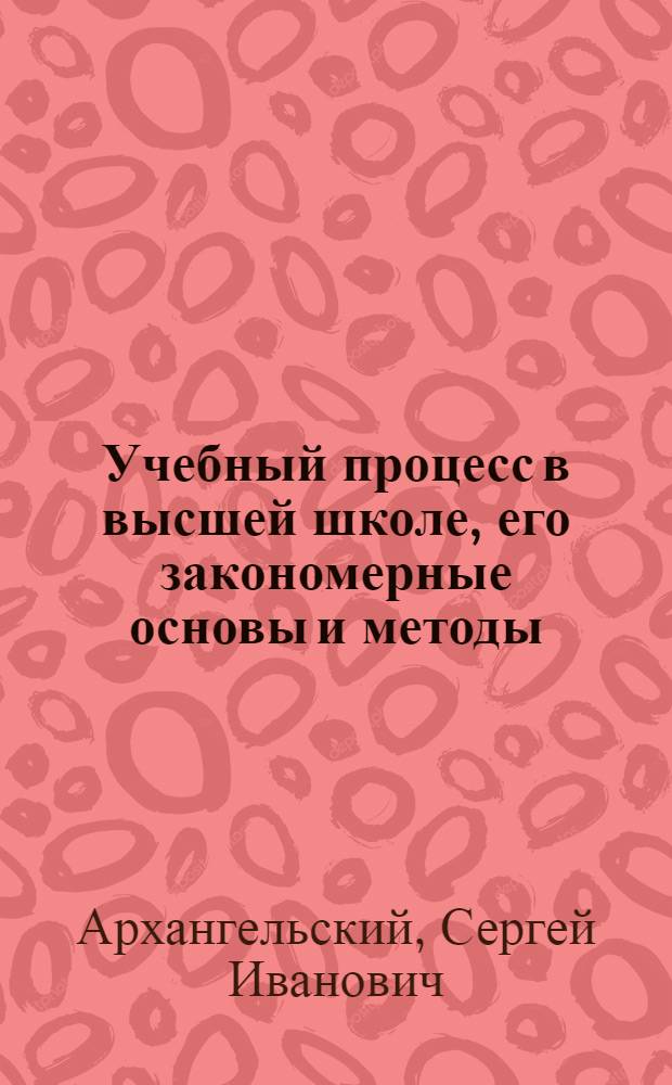 Учебный процесс в высшей школе, его закономерные основы и методы