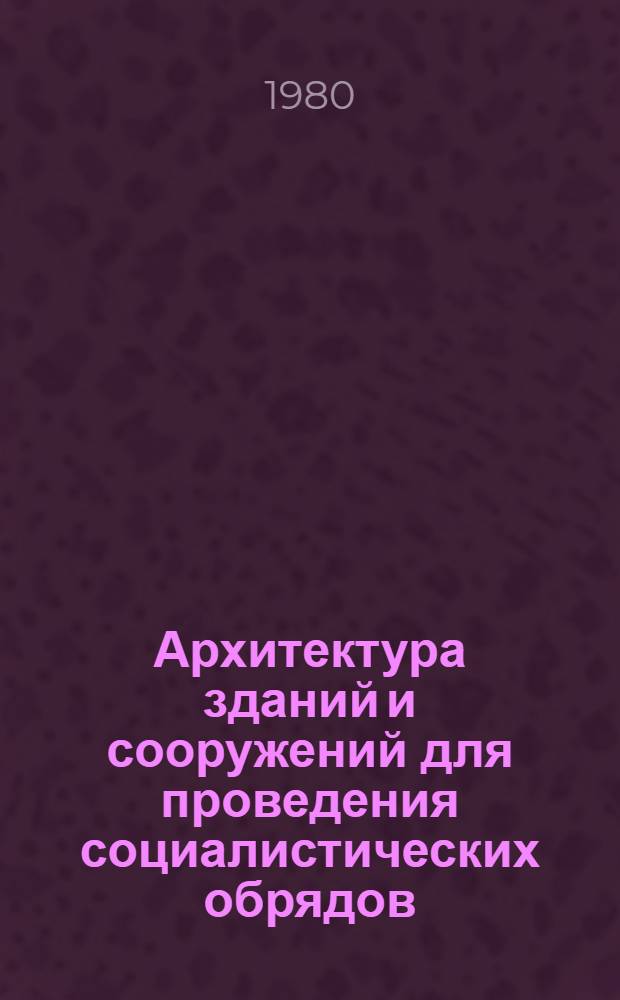 Архитектура зданий и сооружений для проведения социалистических обрядов : Альбом