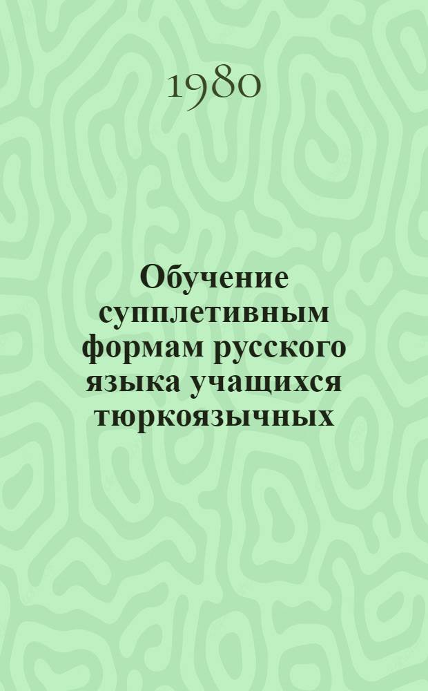 Обучение супплетивным формам русского языка учащихся тюркоязычных (казахских, узбекских) школ : Автореф. дис. на соиск. учен. степ. к. пед. н