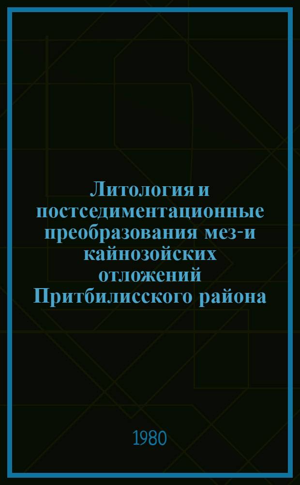 Литология и постседиментационные преобразования мезо- и кайнозойских отложений Притбилисского района : (В связи с перспективами нефтегазоносности) : Автореф. дис. на соиск. учен. степ. канд. геол.-минерал. наук : (04.00.21)