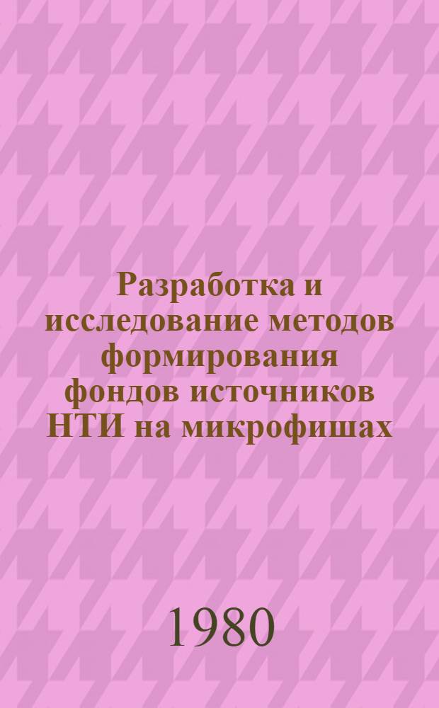 Разработка и исследование методов формирования фондов источников НТИ на микрофишах : Автореф. дис. на соиск. учен. степ. к. т. н