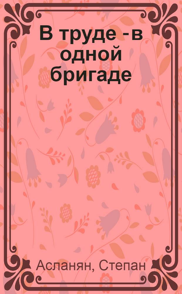 В труде - в одной бригаде : Сотрудничество профсоюзов СССР и МНР