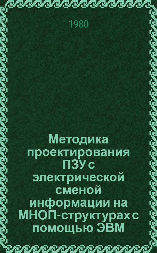 Методика проектирования ПЗУ с электрической сменой информации на МНОП-структурах с помощью ЭВМ : Автореф. дис. на соиск. учен. степ. к. т. н