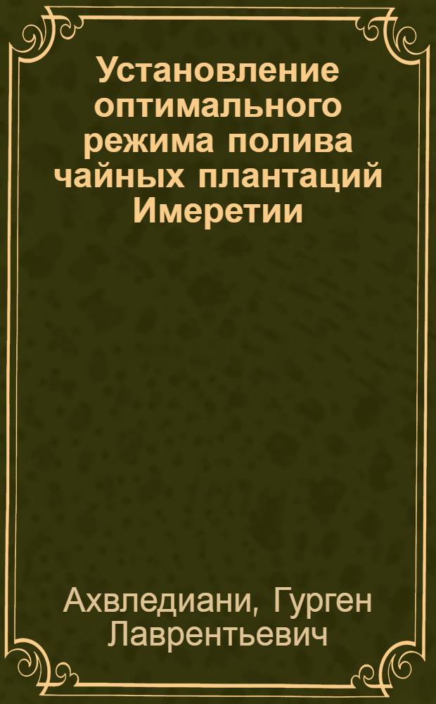 Установление оптимального режима полива чайных плантаций Имеретии : Автореф. дис. на соиск. учен. степ. к. с.-х. н