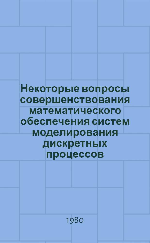 Некоторые вопросы совершенствования математического обеспечения систем моделирования дискретных процессов : Автореф. дис. на соиск. учен. степ. канд. физ.-мат. наук : (01.01.10)