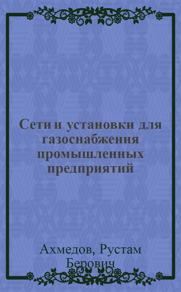 Сети и установки для газоснабжения промышленных предприятий : Учеб. пособие для спец. "Теплогазоснабжение и вентиляция" (1208)