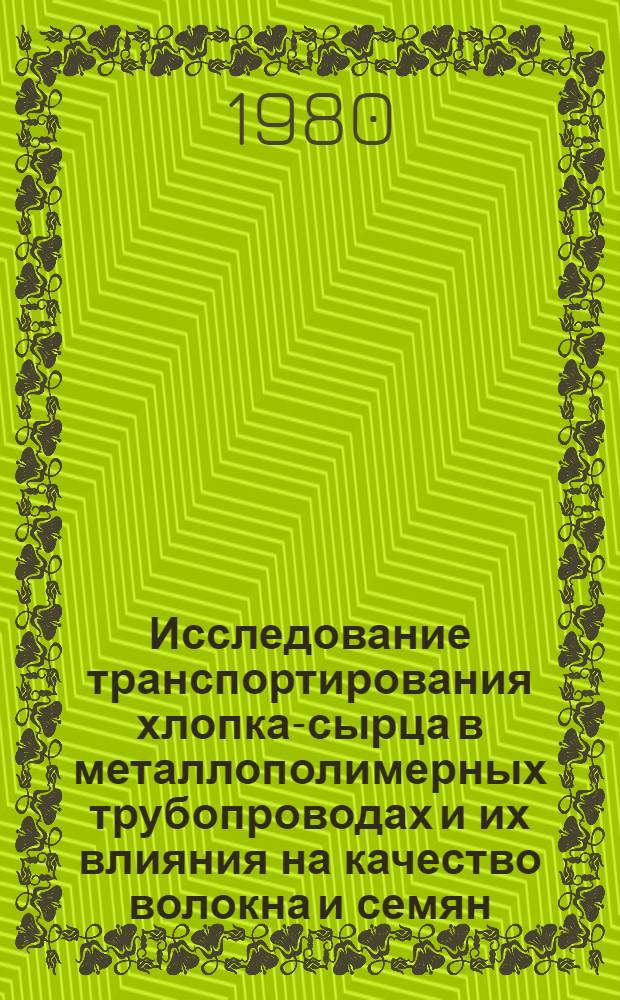 Исследование транспортирования хлопка-сырца в металлополимерных трубопроводах и их влияния на качество волокна и семян : Автореф. дис. на соиск. учен. степ. канд. техн. наук : (05.19.02)