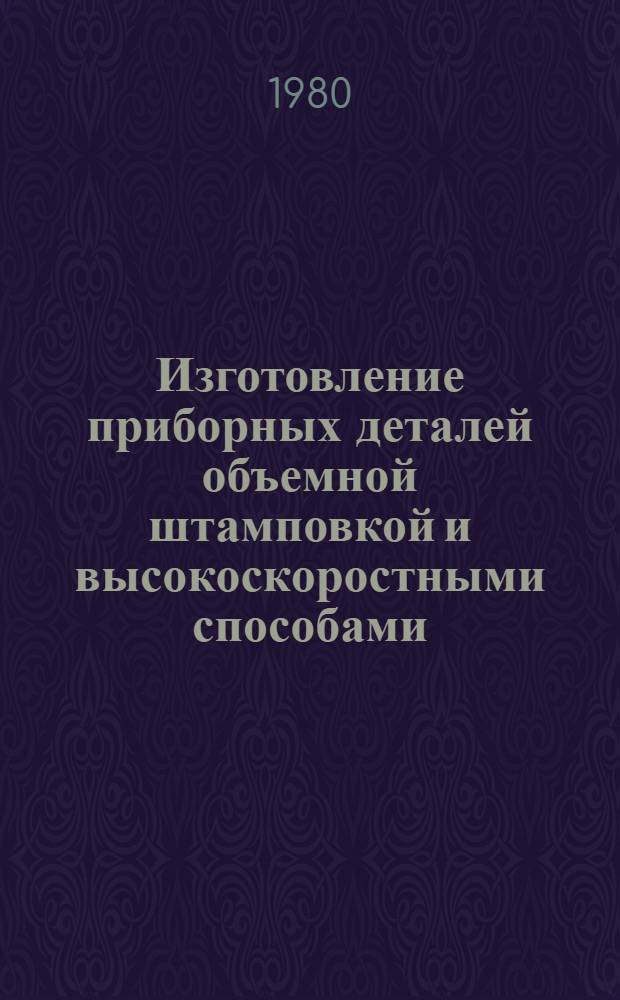 Изготовление приборных деталей объемной штамповкой и высокоскоростными способами : Учеб. пособие