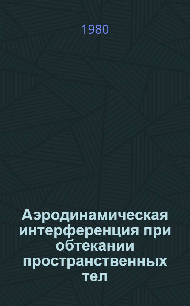 Аэродинамическая интерференция при обтекании пространственных тел : (Сб. науч. тр.)