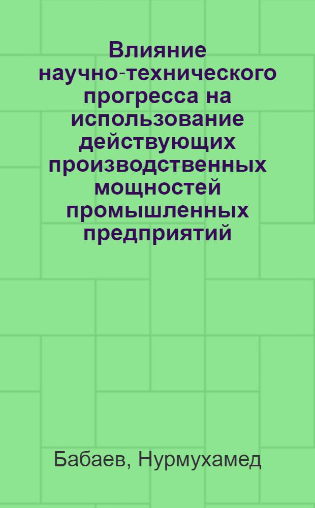 Влияние научно-технического прогресса на использование действующих производственных мощностей промышленных предприятий