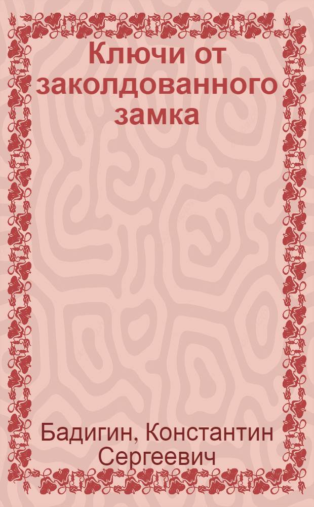 Ключи от заколдованного замка : Роман-хроника : Для ст. возраста