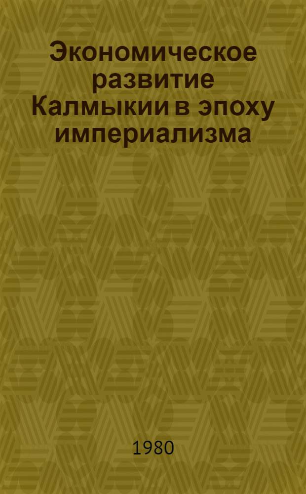 Экономическое развитие Калмыкии в эпоху империализма (1892-1917 гг.) : Учеб. пособие