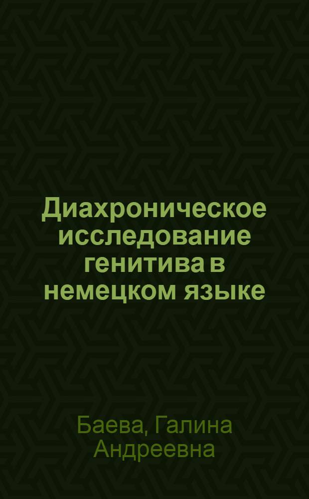 Диахроническое исследование генитива в немецком языке : Автореф. дис. на соиск. учен. степ. канд. филол. наук : (10.02.04)