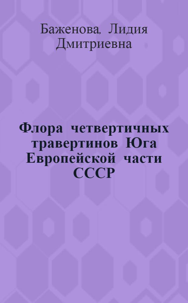 Флора четвертичных травертинов Юга Европейской части СССР : Автореф. дис. на соиск. учен. степ. канд. геол.-минерал. : (04.00.09)