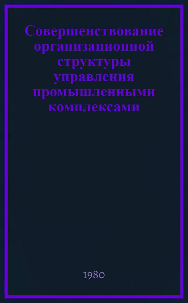 Совершенствование организационной структуры управления промышленными комплексами : (На примере электротехн. комплекса) : Автореф. дис. на соиск. учен. степ. к. э. н