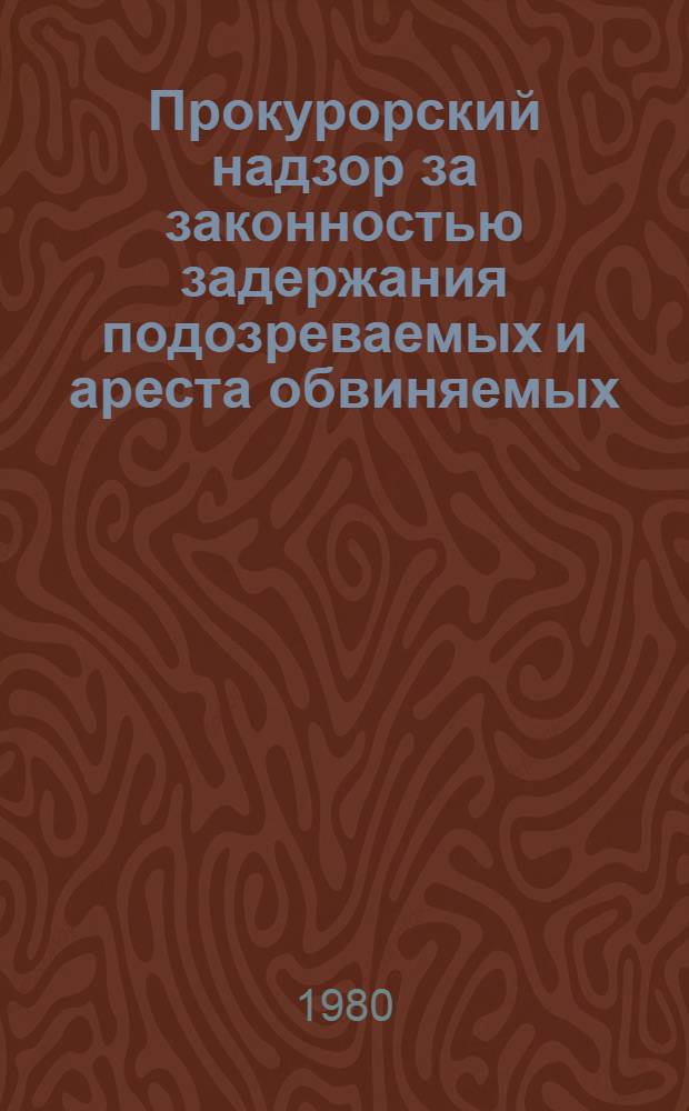 Прокурорский надзор за законностью задержания подозреваемых и ареста обвиняемых : Учеб. пособие