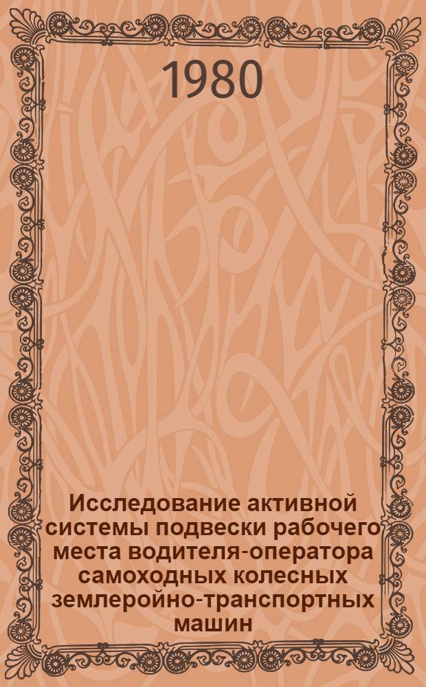 Исследование активной системы подвески рабочего места водителя-оператора самоходных колесных землеройно-транспортных машин : Автореф. дис. на соиск. учен. степ. канд. техн. наук : (05.05.04)