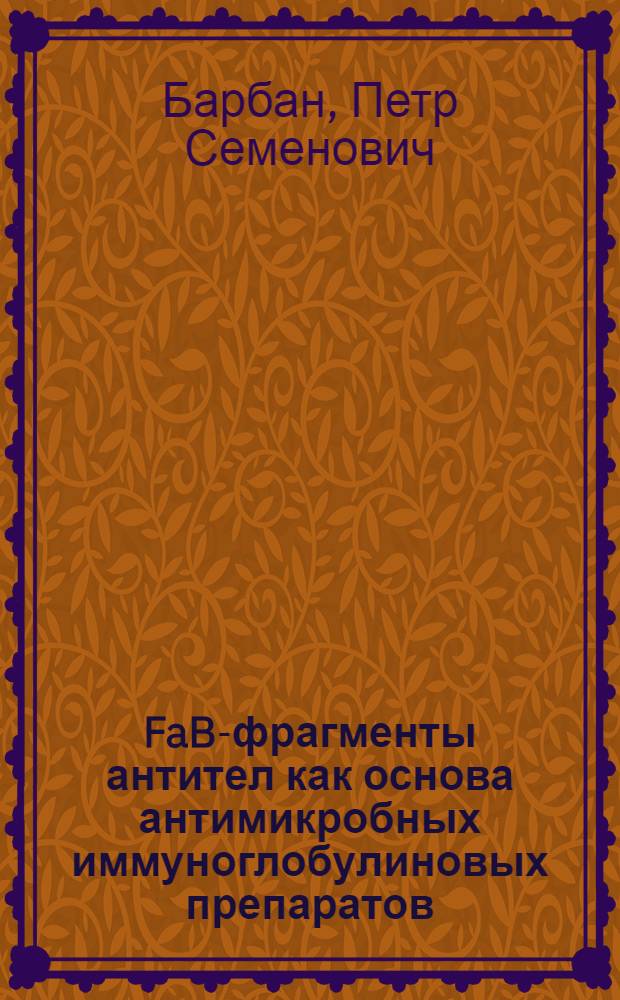 FaB-фрагменты антител как основа антимикробных иммуноглобулиновых препаратов : Автореф. дис. на соиск. учен. степ. д-ра мед. наук : (14.00.36)