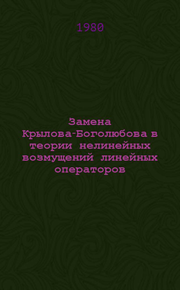 Замена Крылова-Боголюбова в теории нелинейных возмущений линейных операторов