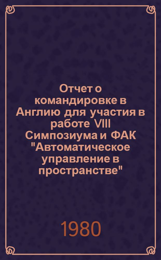 Отчет о командировке в Англию [для участия в работе VIII Симпозиума и ФАК "Автоматическое управление в пространстве"]
