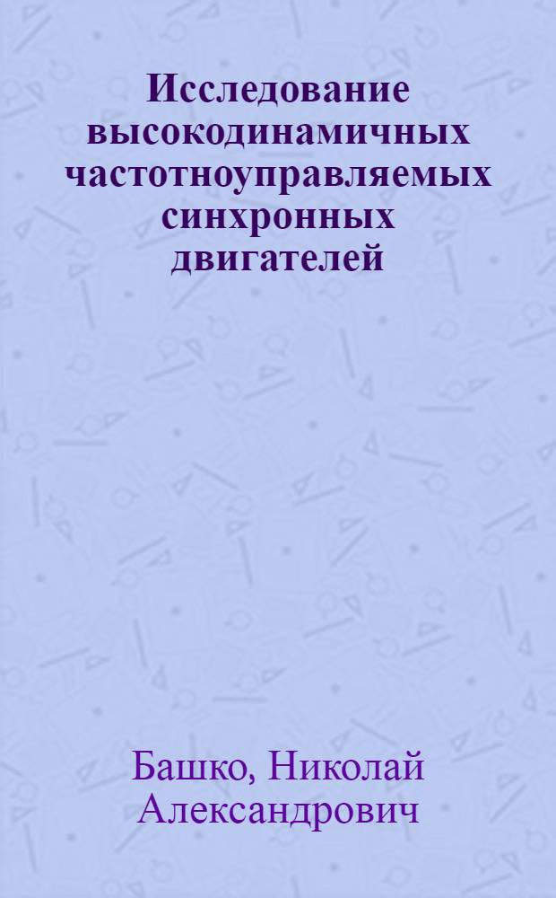 Исследование высокодинамичных частотноуправляемых синхронных двигателей : Автореф. дис. на соиск. учен. степ. канд. техн. наук : (05.09.01)