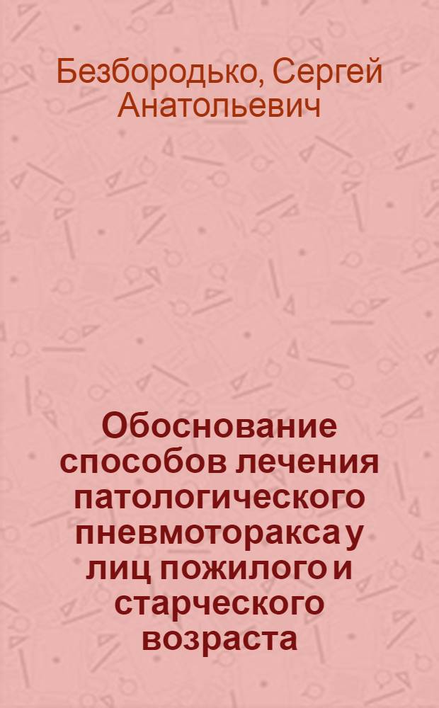 Обоснование способов лечения патологического пневмоторакса у лиц пожилого и старческого возраста : (Эксперим.-клинич. исслед.) : Автореф. дис. на соиск. учен. степ. канд. мед. наук : (14.00.27)