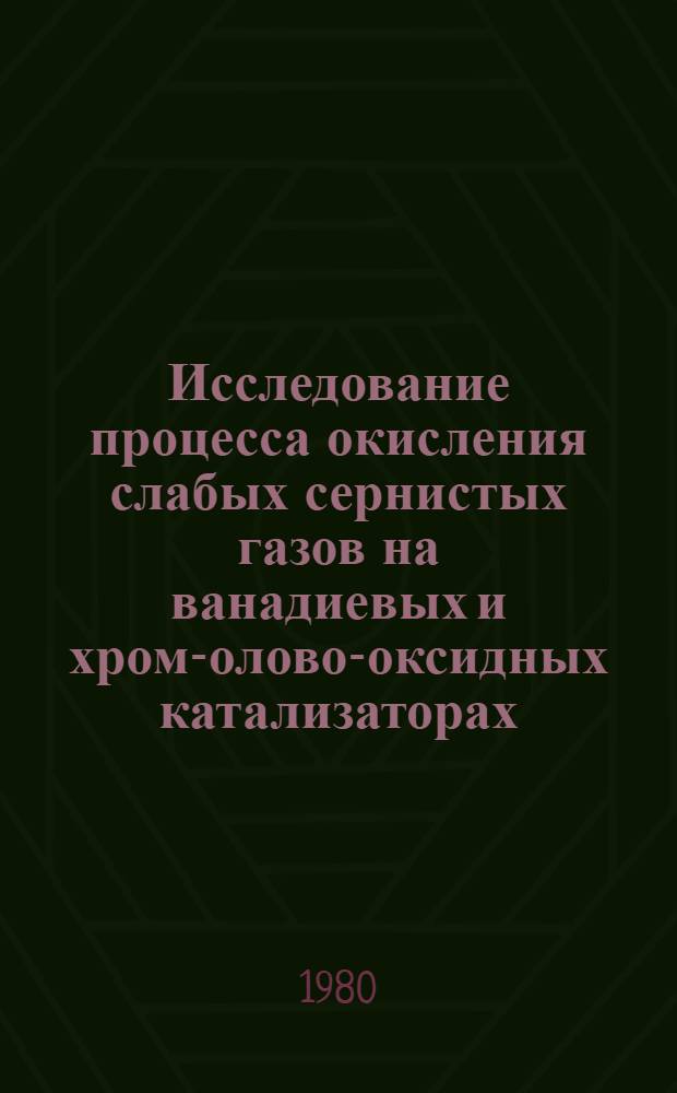 Исследование процесса окисления слабых сернистых газов на ванадиевых и хром-олово-оксидных катализаторах : Автореф. дис. на соиск. учен. степ. канд. техн. наук : (05.17.01)