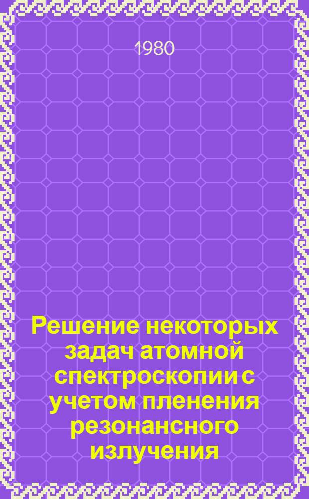 Решение некоторых задач атомной спектроскопии с учетом пленения резонансного излучения : Автореф. дис. на соиск. учен. степ. канд. физ.-мат. наук : (01.04.05)