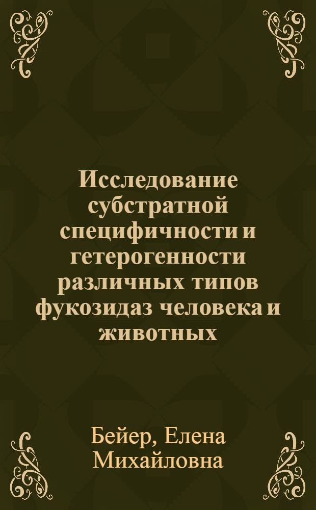 Исследование субстратной специфичности и гетерогенности различных типов фукозидаз человека и животных : Автореф. дис. на соиск. учен. степ. канд. биол. наук : (03.00.04)