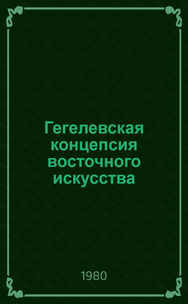 Гегелевская концепсия восточного искусства : Автореф. дис. на соиск. учен. степ. канд. филос. наук : (09.00.04)