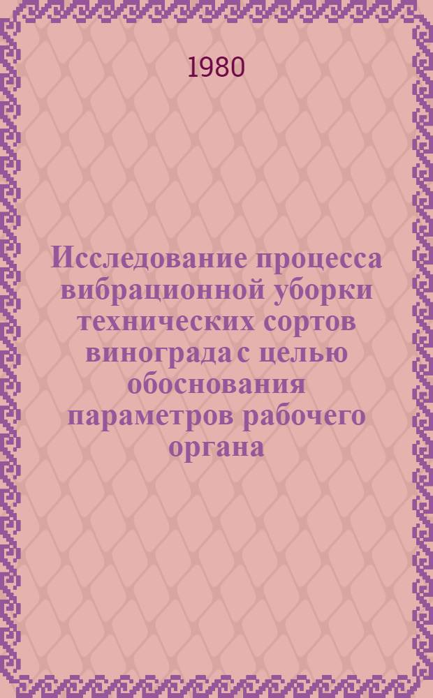 Исследование процесса вибрационной уборки технических сортов винограда с целью обоснования параметров рабочего органа : Автореф. дис. на соиск. учен. степ. канд. техн. наук : (05.20.01)
