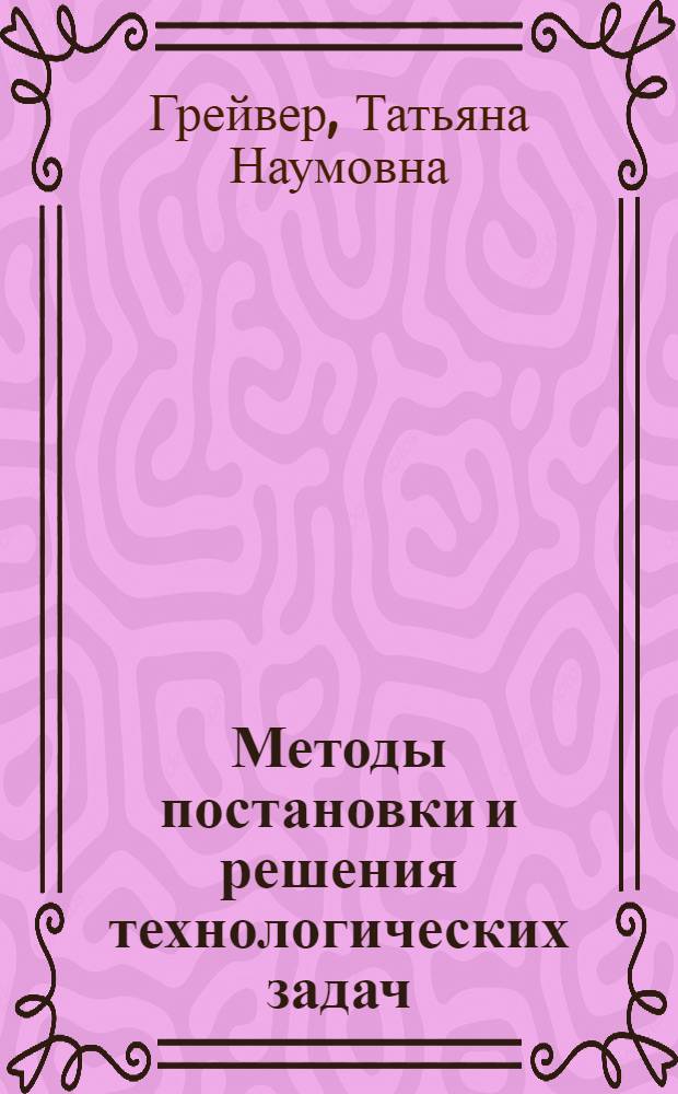 Методы постановки и решения технологических задач : Учеб. пособие
