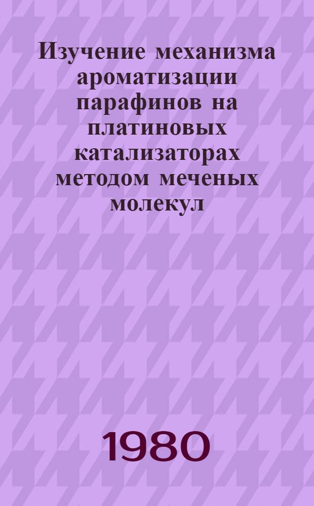 Изучение механизма ароматизации парафинов на платиновых катализаторах методом меченых молекул : Автореф. дис. на соиск. учен. степ. канд. хим. наук : (02.00.15)