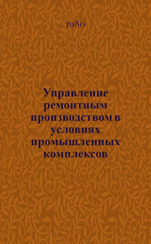Управление ремонтным производством в условиях промышленных комплексов : (На прим. лесопром. комплекса) : Автореф. дис. на соиск. учен. степ. канд. экон. наук : (08.00.05)