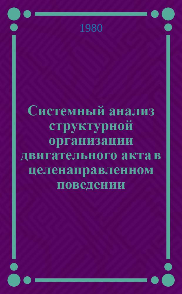 Системный анализ структурной организации двигательного акта в целенаправленном поведении : Автореф. дис. на соиск. учен. степ. д-ра мед. наук : (03.00.13)