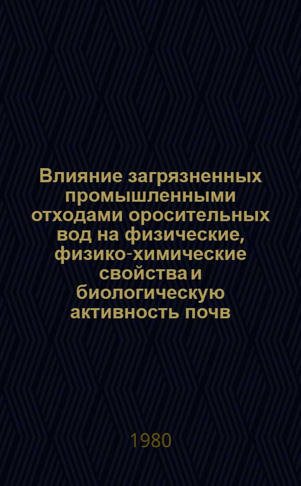 Влияние загрязненных промышленными отходами оросительных вод на физические, физико-химические свойства и биологическую активность почв : Автореф. дис. на соиск. учен. степ. канд. биол. наук : (06.01.03)