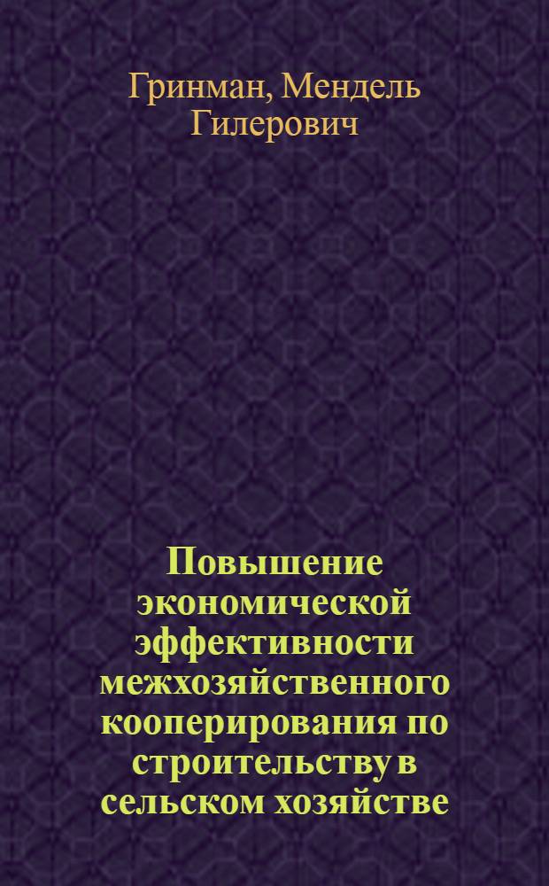 Повышение экономической эффективности межхозяйственного кооперирования по строительству в сельском хозяйстве : (На прим. колхозов и межколхоз. строит. орг. БССР) : Автореф. дис. на соиск. учен. степ. канд. экон. наук : (08.00.05)