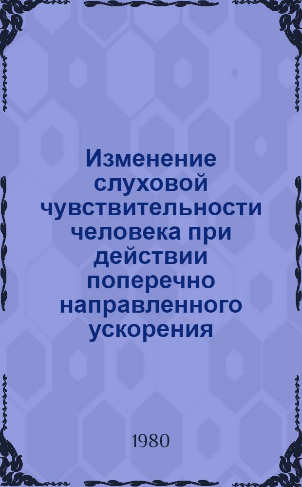 Изменение слуховой чувствительности человека при действии поперечно направленного ускорения (+Сдх) : Автореф. дис. на соиск. учен. степ. канд. мед. наук : (14.00.32)