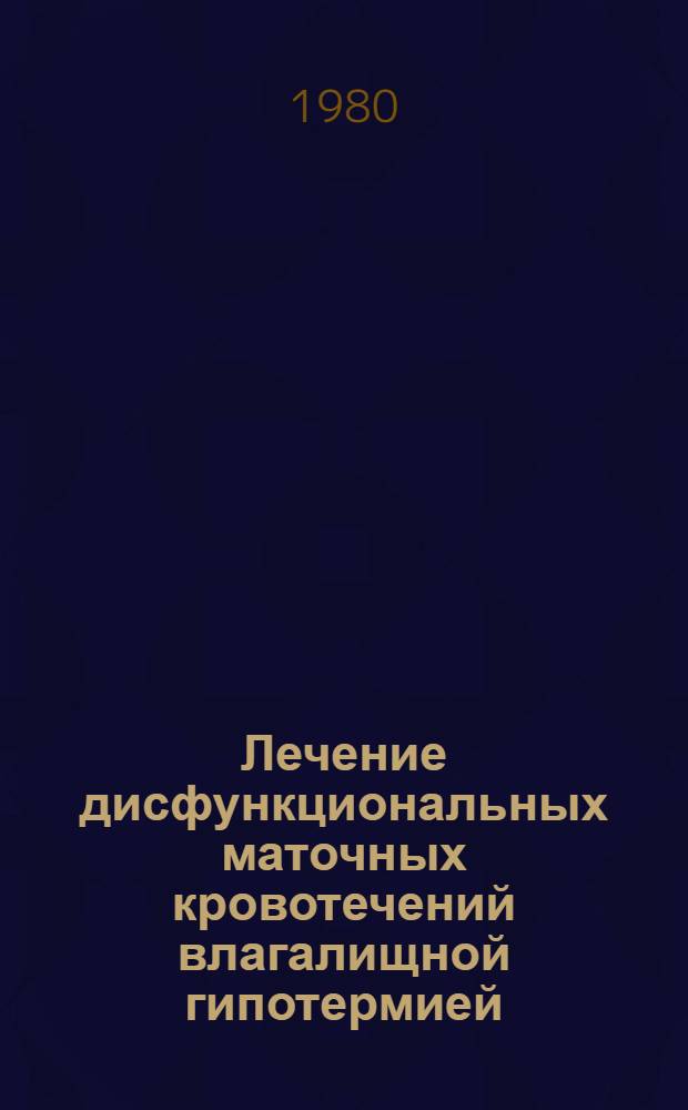 Лечение дисфункциональных маточных кровотечений влагалищной гипотермией : Автореф. дис. на соиск. учен. степ. канд. мед. наук : (14.00.01)