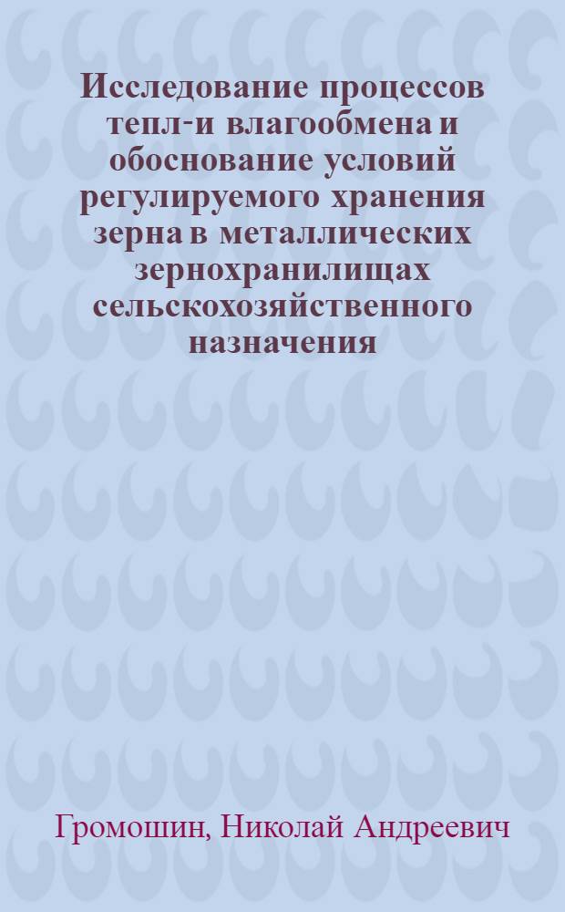 Исследование процессов тепло- и влагообмена и обоснование условий регулируемого хранения зерна в металлических зернохранилищах сельскохозяйственного назначения : Автореф. дис. на соиск. учен. степ. канд. техн. наук : (05.20.01)