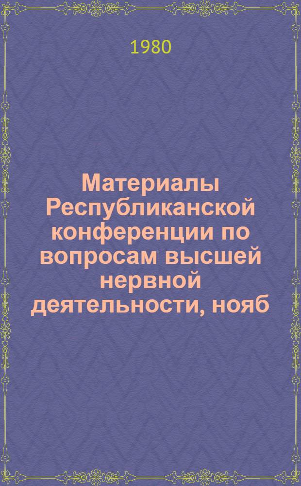 Материалы Республиканской конференции по вопросам высшей нервной деятельности, нояб. 1980 г., Кутаиси - Цхалтубо : Посвящается 95-летию со дня рождения И.С. Бериташвили