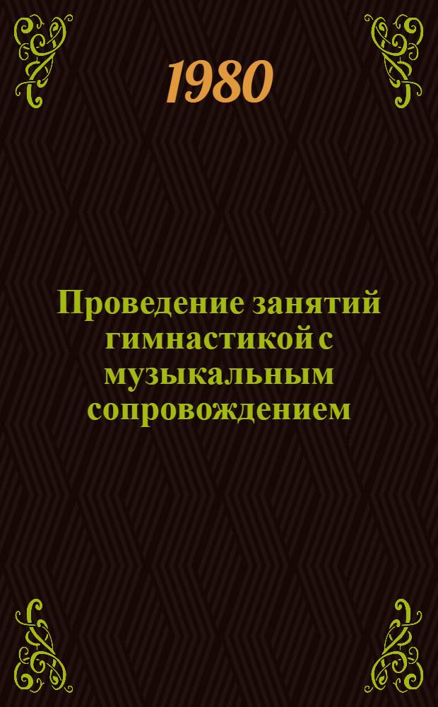 Проведение занятий гимнастикой с музыкальным сопровождением : Метод. разраб. для студентов ГЦОЛИФКа
