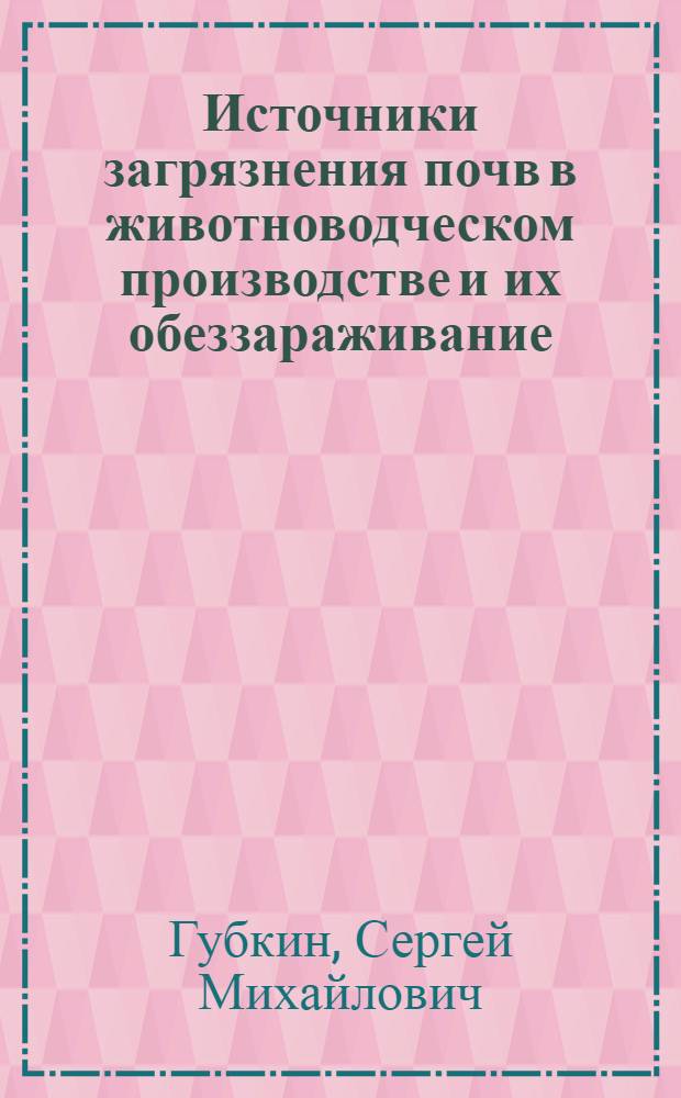 Источники загрязнения почв в животноводческом производстве и их обеззараживание : Учеб. пособие