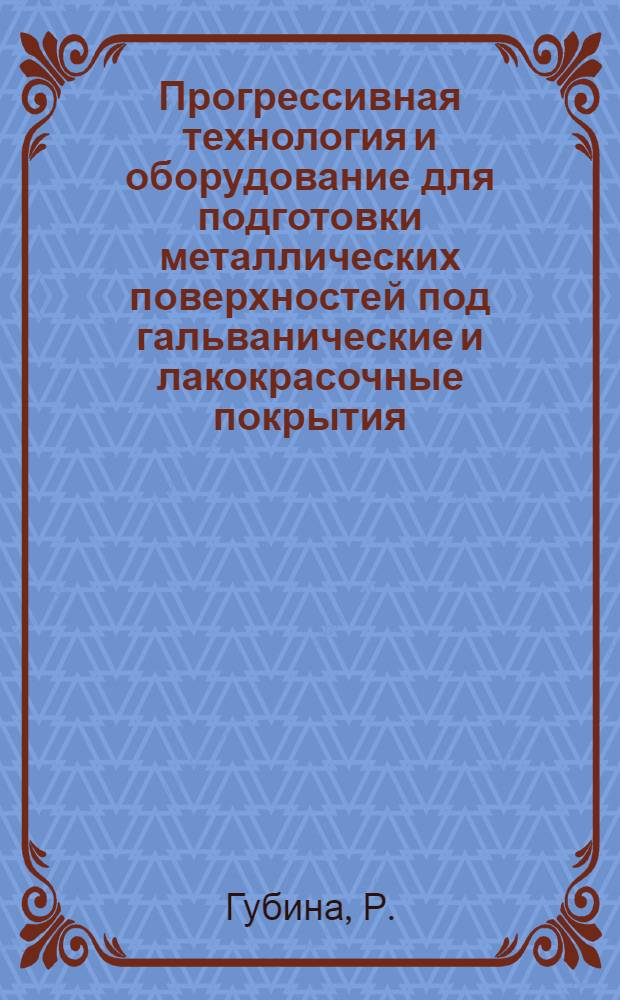 Прогрессивная технология и оборудование для подготовки металлических поверхностей под гальванические и лакокрасочные покрытия : Реф. обзор