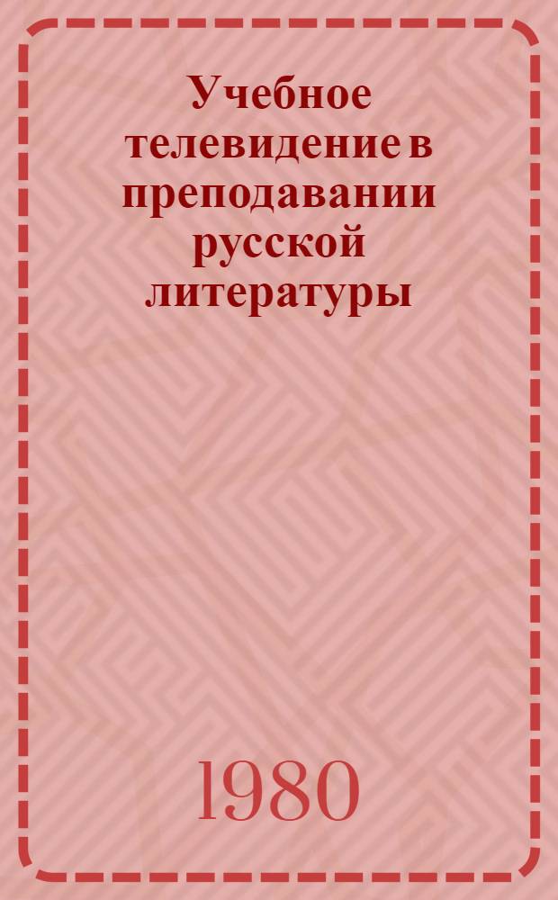 Учебное телевидение в преподавании русской литературы : Использование учеб. телепередач в рус. лит. в узб. школе : Метод. пособие для учителей