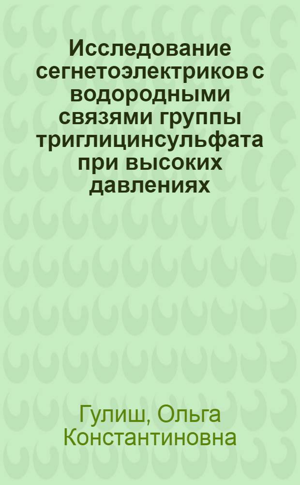 Исследование сегнетоэлектриков с водородными связями группы триглицинсульфата при высоких давлениях : Автореф. дис. на соиск. учен. степ. канд. хим. наук : (02.00.04)