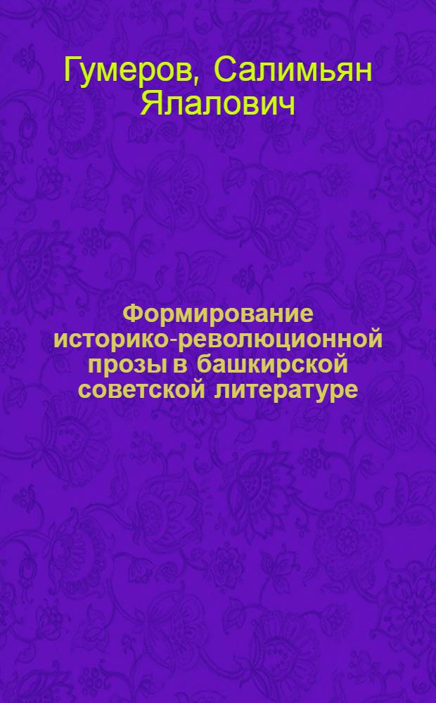Формирование историко-революционной прозы в башкирской советской литературе (20-30-е годы) : Автореф. дис. на соиск. учен. степ. канд. филол. наук : (10.01.03)