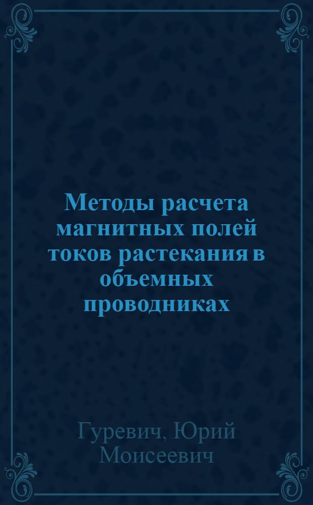 Методы расчета магнитных полей токов растекания в объемных проводниках : Препринт
